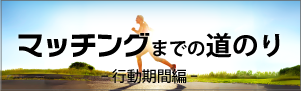 マッチングの道のり 行動期間編