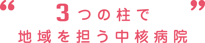 3つの柱で地域を担う中核病院