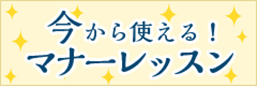 今から使える！マナーレッスン