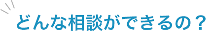 どんな相談ができるの？