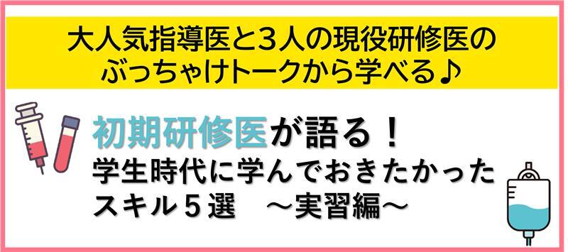 初期研修医が語る！学生時代に学んでおきたかったスキル５選～実習編～