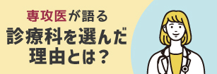 現役専攻医が語る！診療科を選んだ理由とは