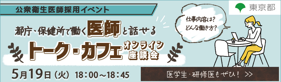 【5/19(火)東京都公衆衛生医師】都庁・保健所で働く医師と話せるオンライン座談会～トーク・カフェ～