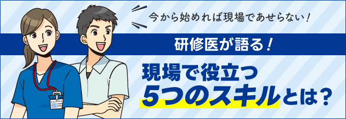 研修医が語る！現場で役立つ5つのスキルとは？